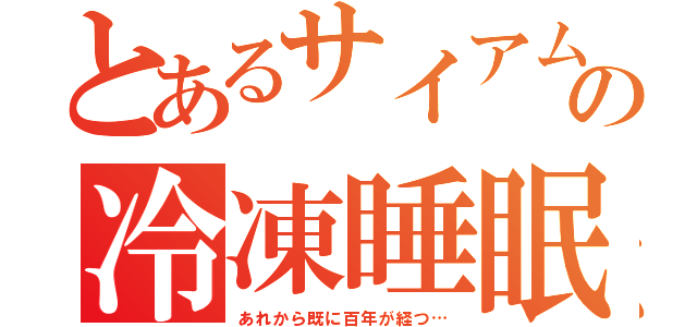 とあるサイアムの冷凍睡眠（あれから既に百年が経つ…）