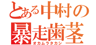 とある中村の暴走歯茎（オカムラタカシ）