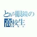 とある眼鏡の高校生（高校生）