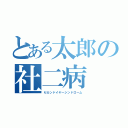 とある太郎の社二病（セカンドイヤーシンドローム）