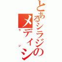 とあるシラジのメディシラジ（ラジ）