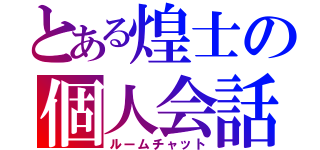 とある煌士の個人会話（ルームチャット）