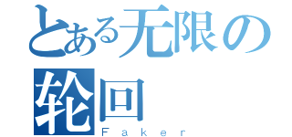 とある无限の轮回（Ｆａｋｅｒ）