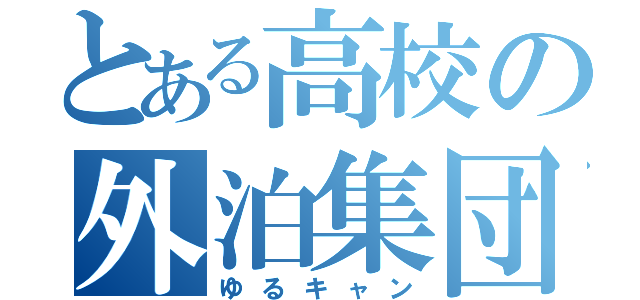 とある高校の外泊集団（ゆるキャン）