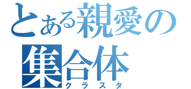 とある親愛の集合体（クラスタ）