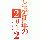 とある新年の２０１２（アケオメ）