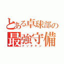 とある卓球部の最強守備（クソチキン）