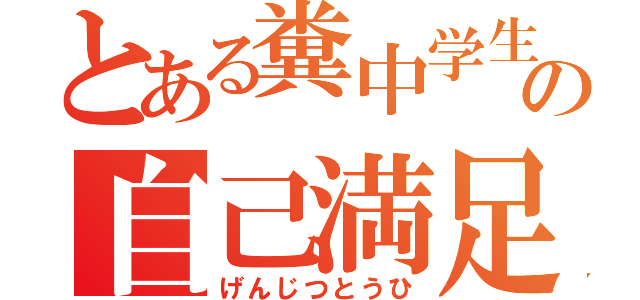 とある糞中学生の自己満足（げんじつとうひ）