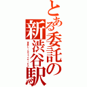 とある委託の新渋谷駅（東急レールウェイサービス）