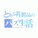 とある乳製品のパズ生活（リアル生活は大丈夫なのか…）