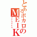 とあるボカロのＭＥＩＫＯ（メイコメイコ）