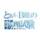 とあるＢ組の物理試験（蟹江ＶＳゆうぽん）