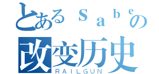 とあるｓａｂｅｒの改变历史（ＲＡＩＬＧＵＮ）