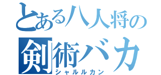 とある八人将の剣術バカ（シャルルカン）