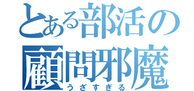 とある部活の顧問邪魔（うざすぎる）