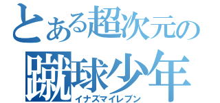 とある超次元の蹴球少年（イナズマイレブン）