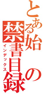 とある始の禁書目録（インデックス）