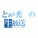 とある禿の生放送（ブラック・ザ・ザビエル）