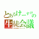 とあるけーすけの生徒会議（生徒会議論まであと２０分）