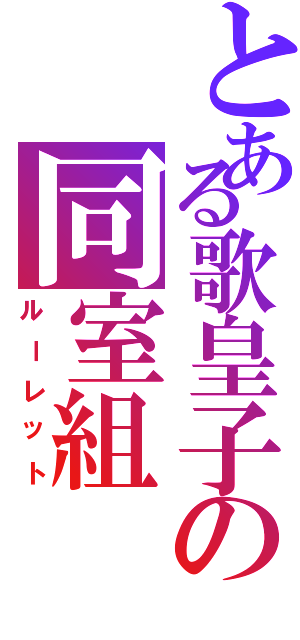 とある歌皇子の同室組（ルーレット）