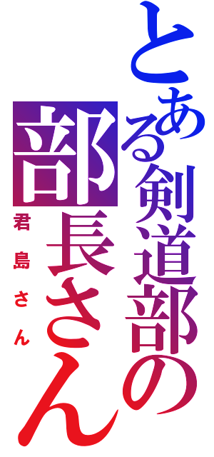 とある剣道部の部長さん（君島さん）