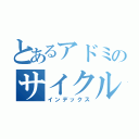 とあるアドミのサイクル（インデックス）