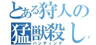 とある狩人の猛獣殺し（ハンティング）