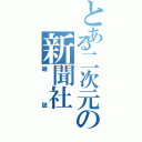 とある二次元の新聞社（雑誌）