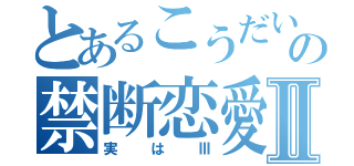 とあるこうだいの禁断恋愛Ⅱ（実はⅢ）