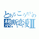 とあるこうだいの禁断恋愛Ⅱ（実はⅢ）