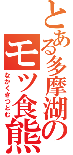 とある多摩湖のモツ食熊（なかくきつとむ）