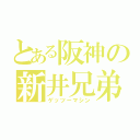 とある阪神の新井兄弟（ゲッツーマシン）