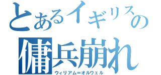 とあるイギリスの傭兵崩れ（ウィリアム＝オルウェル）