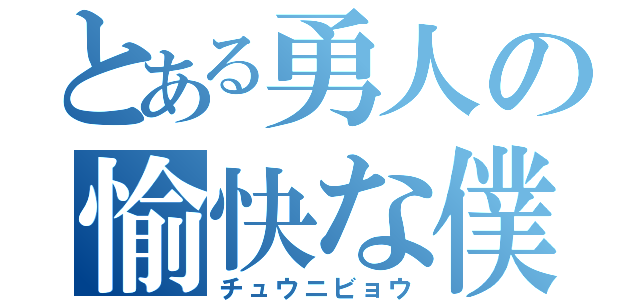 とある勇人の愉快な僕（チュウニビョウ）