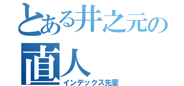 とある井之元の直人（インデックス先輩）