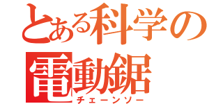 とある科学の電動鋸（チェーンソー）