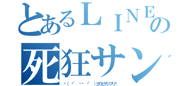 とあるＬＩＮＥの死狂サン（✋（ ͡° ͜ʖ ͡° ）ヨウヒサシブリ！）