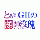 とあるＧＨの頗帥沒瑰（インデックス）