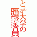 とある大学の運営委員会（ジャッジメント）