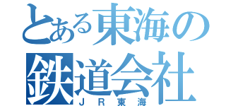 とある東海の鉄道会社（ＪＲ東海）