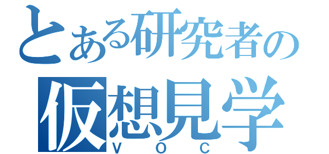 とある研究者の仮想見学会（ＶＯＣ）