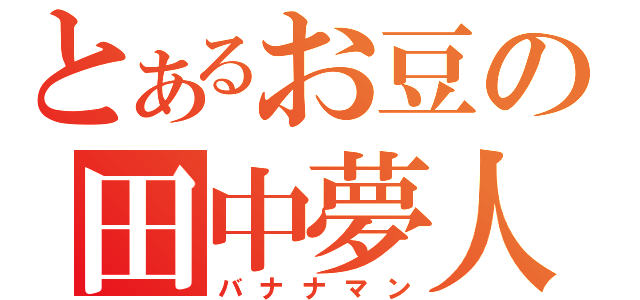 とあるお豆の田中夢人（バナナマン）