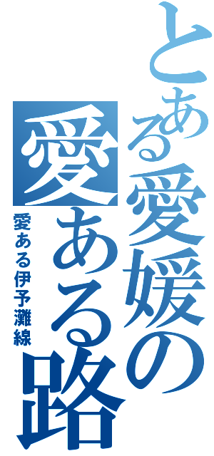 とある愛媛の愛ある路線（愛ある伊予灘線）