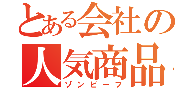 とある会社の人気商品（ゾンビーフ）