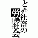 とある社畜の労働社会（ブラックソサイエティ）