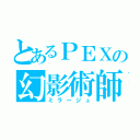 とあるＰＥＸの幻影術師（ミラージュ）