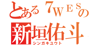 とある７ＷＥＳＴの新垣佑斗（シンガキユウト）