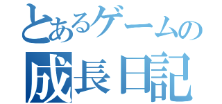 とあるゲームの成長日記（）