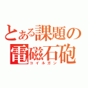 とある課題の電磁石砲（コイルガン）