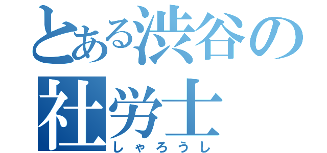 とある渋谷の社労士（しゃろうし）